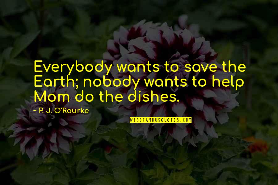 Save Mother Earth Quotes By P. J. O'Rourke: Everybody wants to save the Earth; nobody wants