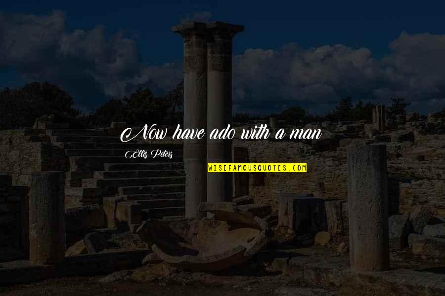 Save Mother Earth Short Quotes By Ellis Peters: Now have ado with a man! Save Mother Earth Short Quotes By Ellis Peters: Now have ado with a man!