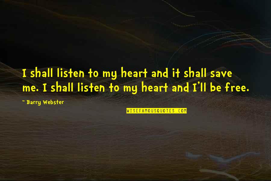 Save My Heart Quotes By Barry Webster: I shall listen to my heart and it