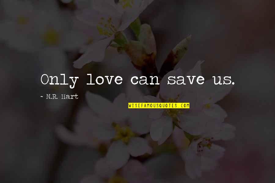 Save My Heart Quotes By N.R. Hart: Only love can save us.