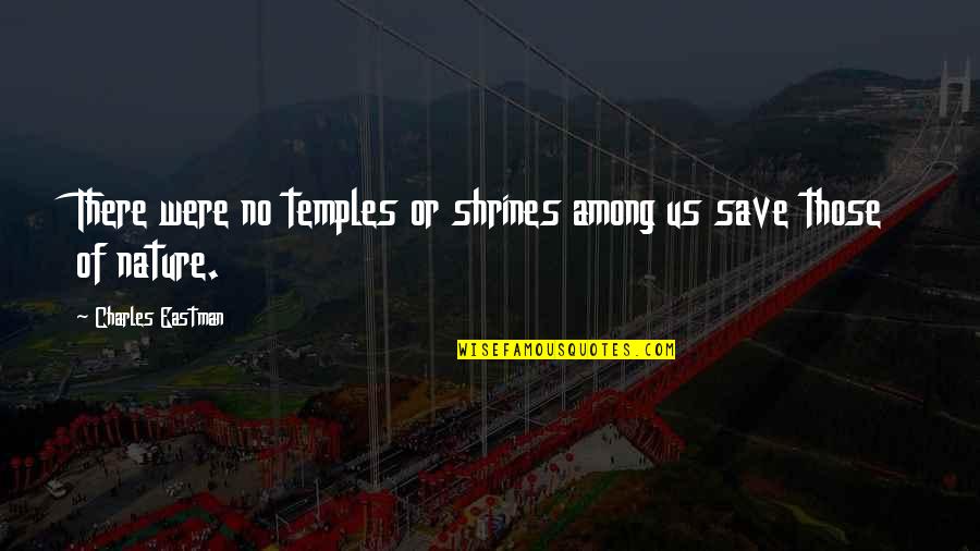 Save Nature Quotes By Charles Eastman: There were no temples or shrines among us