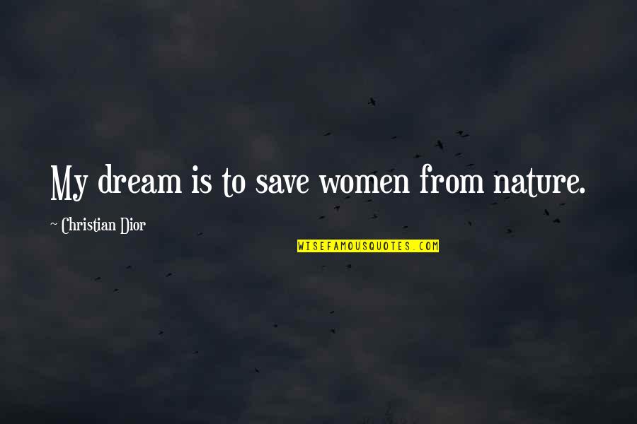 Save Nature Quotes By Christian Dior: My dream is to save women from nature. Save Nature Quotes By Christian Dior: My dream is to save women from nature.