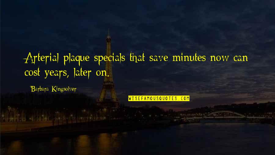 Save Now Quotes By Barbara Kingsolver: Arterial-plaque specials that save minutes now can cost