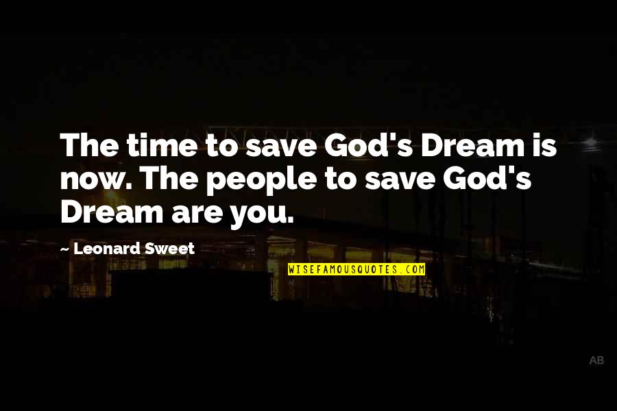 Save Now Quotes By Leonard Sweet: The time to save God's Dream is now.
