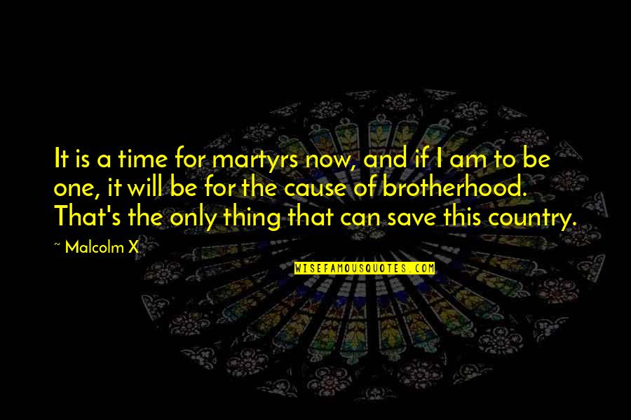 Save Now Quotes By Malcolm X: It is a time for martyrs now, and