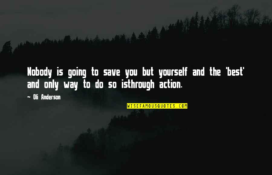 Save Now Quotes By Oli Anderson: Nobody is going to save you but yourself