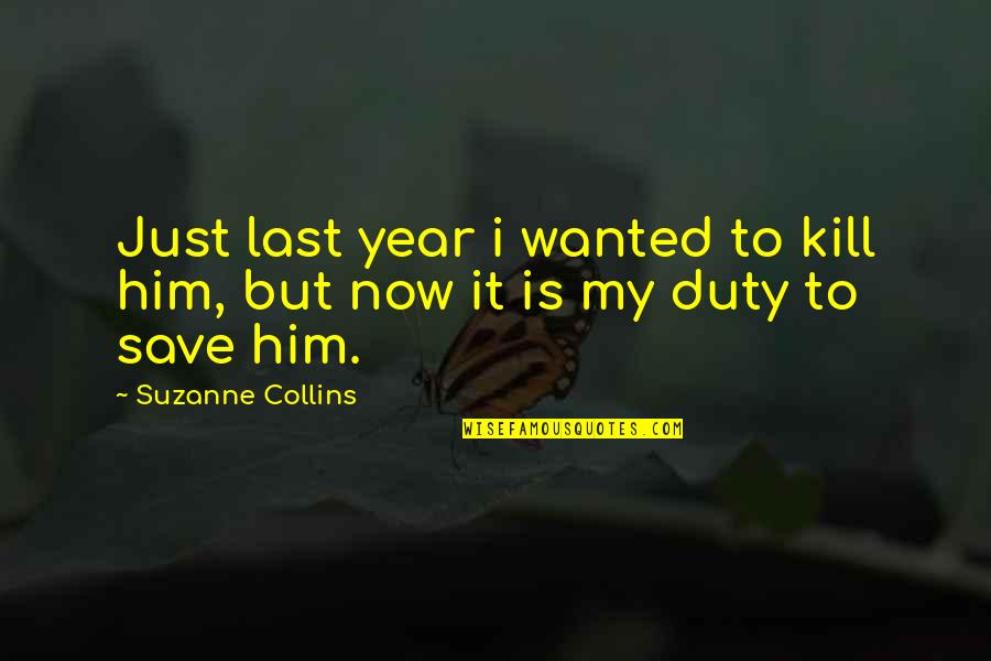 Save Now Quotes By Suzanne Collins: Just last year i wanted to kill him,