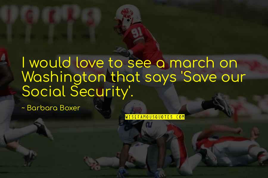 Save Our Love Quotes By Barbara Boxer: I would love to see a march on