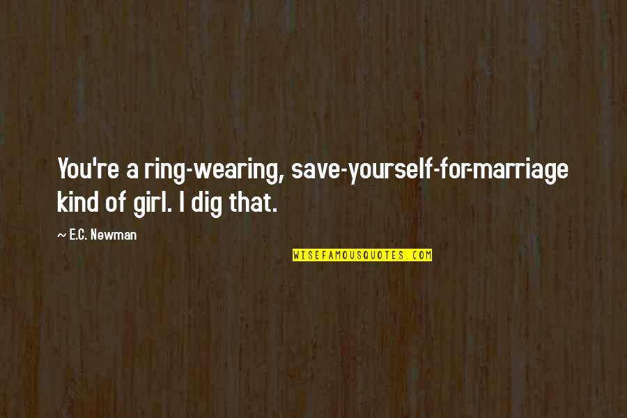 Save Our Marriage Quotes By E.C. Newman: You're a ring-wearing, save-yourself-for-marriage kind of girl. I
