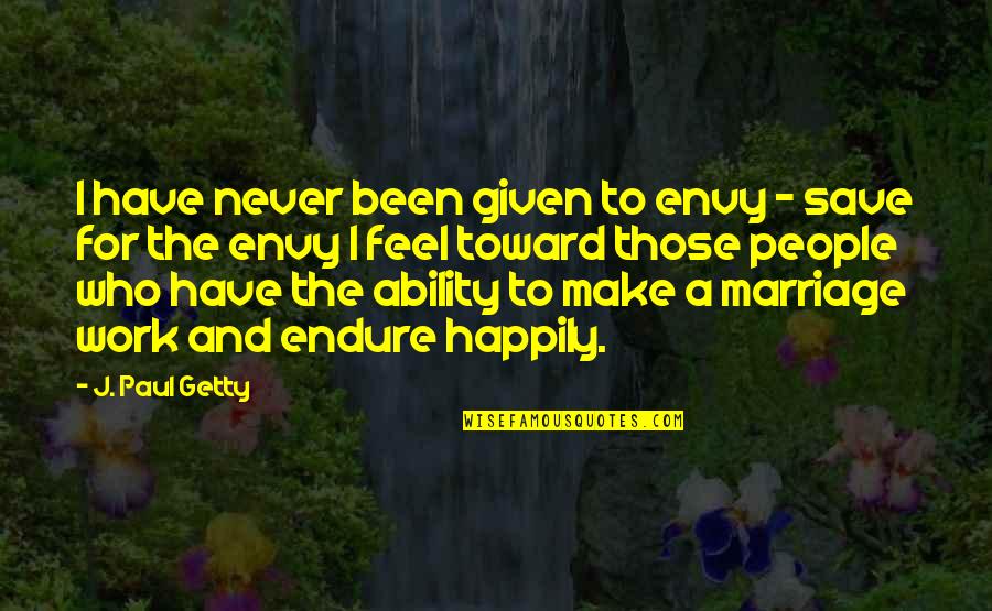 Save Our Marriage Quotes By J. Paul Getty: I have never been given to envy -