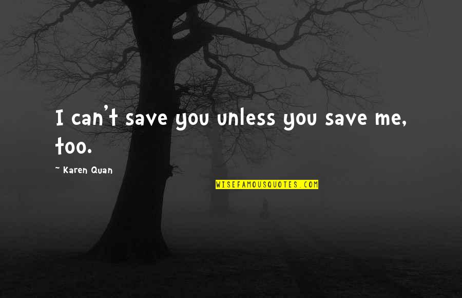 Save Our Marriage Quotes By Karen Quan: I can't save you unless you save me,