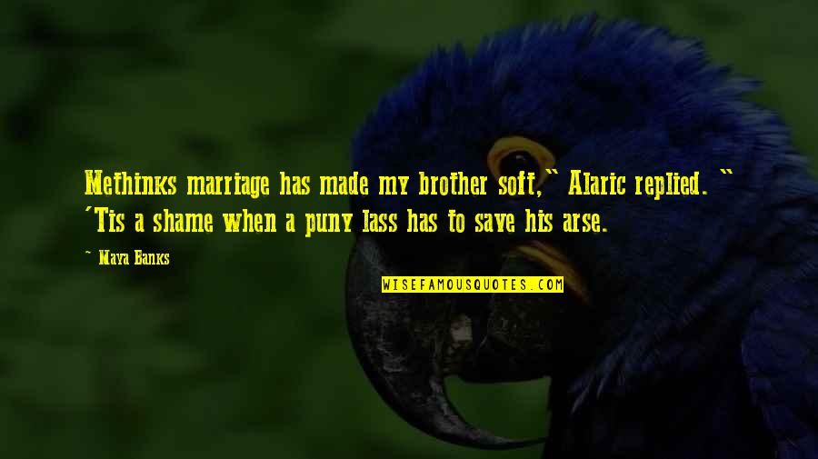 Save Our Marriage Quotes By Maya Banks: Methinks marriage has made my brother soft," Alaric