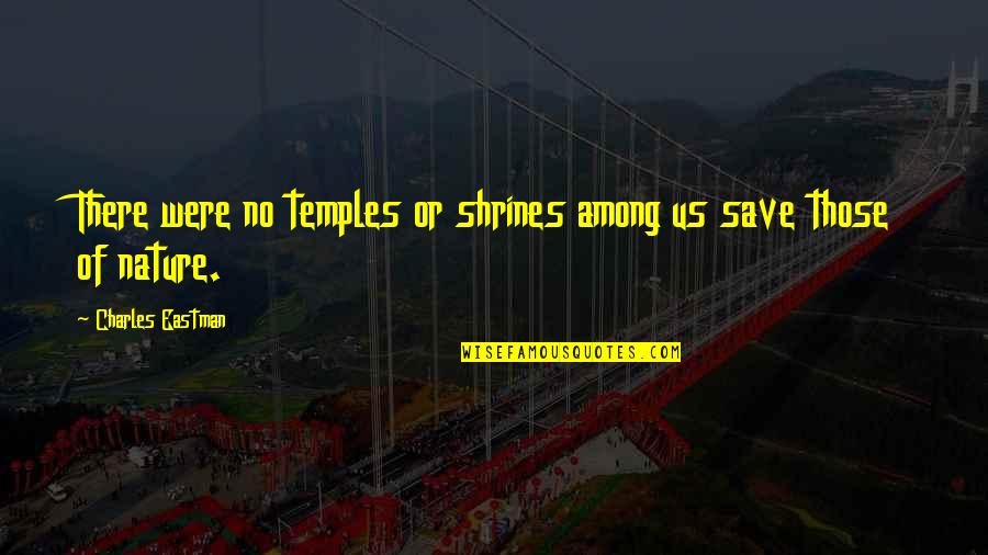 Save Our Nature Quotes By Charles Eastman: There were no temples or shrines among us