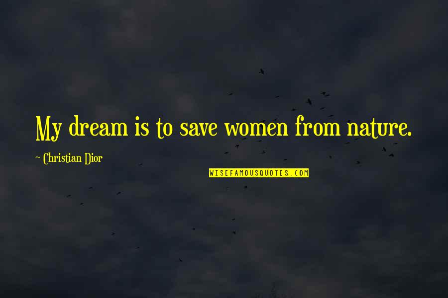 Save Our Nature Quotes By Christian Dior: My dream is to save women from nature.