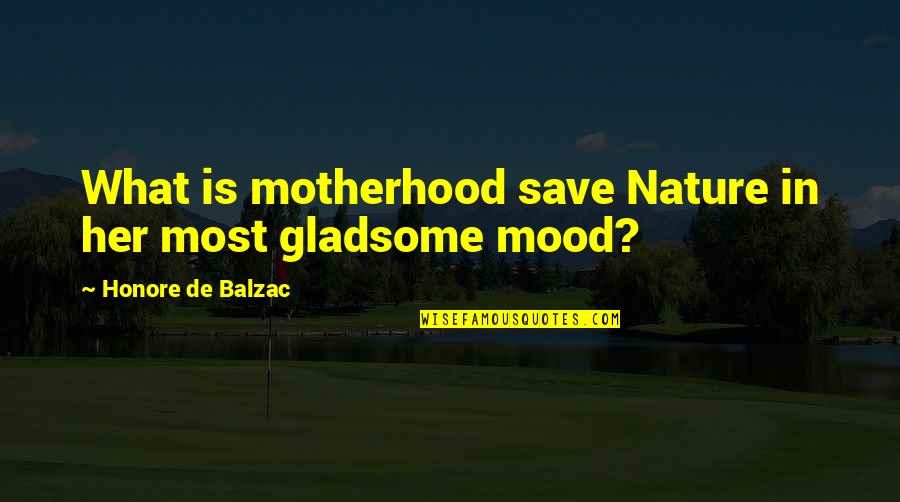 Save Our Nature Quotes By Honore De Balzac: What is motherhood save Nature in her most