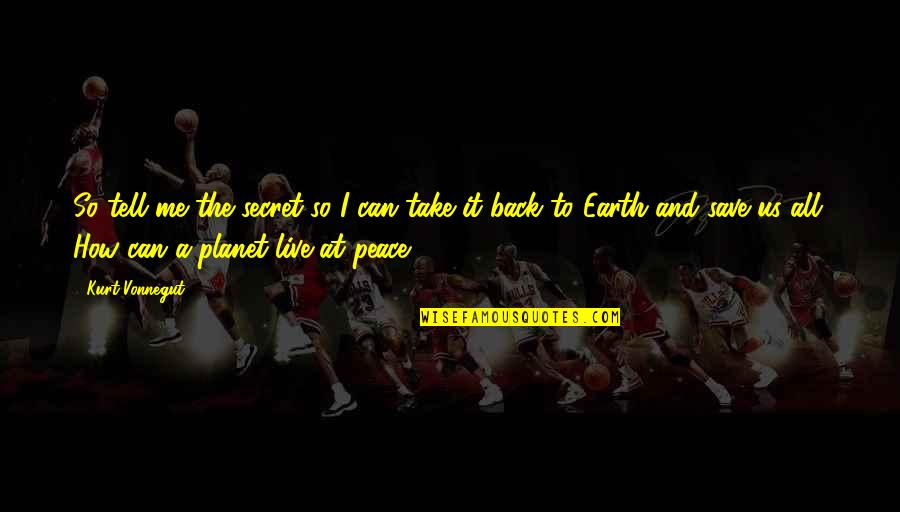 Save Our Planet Earth Quotes By Kurt Vonnegut: So tell me the secret so I can
