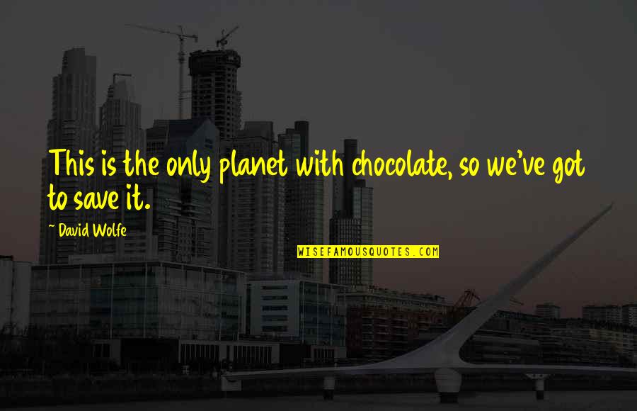 Save Our Planet Quotes By David Wolfe: This is the only planet with chocolate, so
