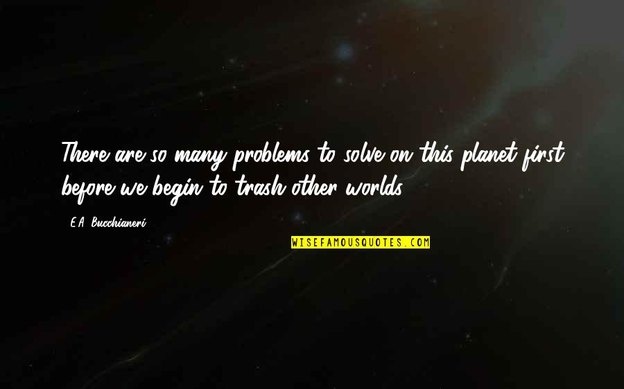 Save Our Planet Quotes By E.A. Bucchianeri: There are so many problems to solve on
