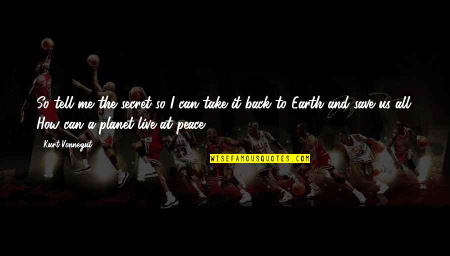 Save Our Planet Quotes By Kurt Vonnegut: So tell me the secret so I can
