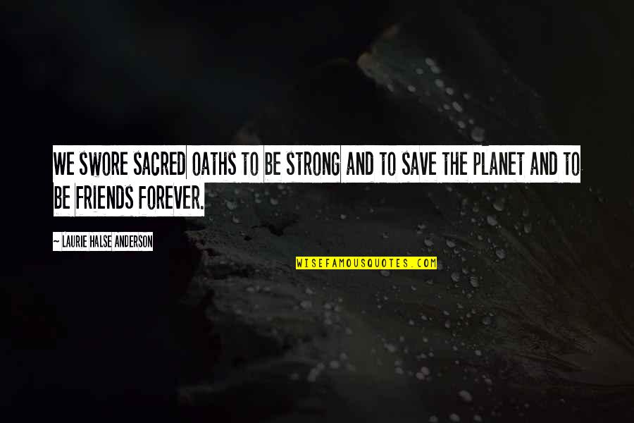 Save Our Planet Quotes By Laurie Halse Anderson: We swore sacred oaths to be strong and