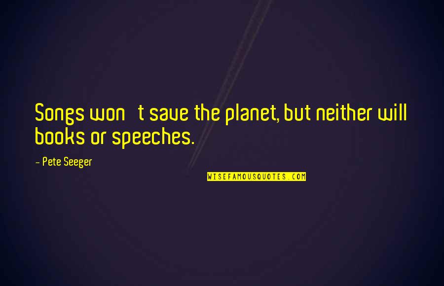 Save Our Planet Quotes By Pete Seeger: Songs won't save the planet, but neither will
