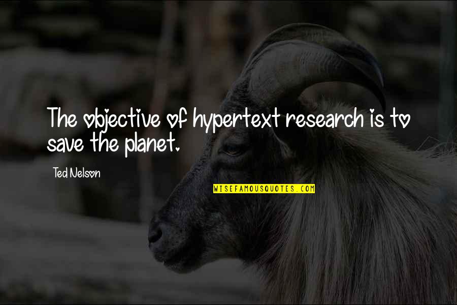 Save Our Planet Quotes By Ted Nelson: The objective of hypertext research is to save