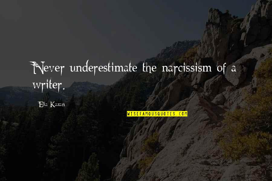 Save Paper Quotes By Elia Kazan: Never underestimate the narcissism of a writer.