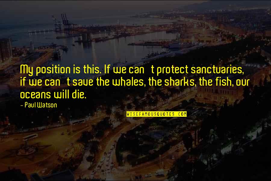 Save Sharks Quotes By Paul Watson: My position is this. If we can't protect
