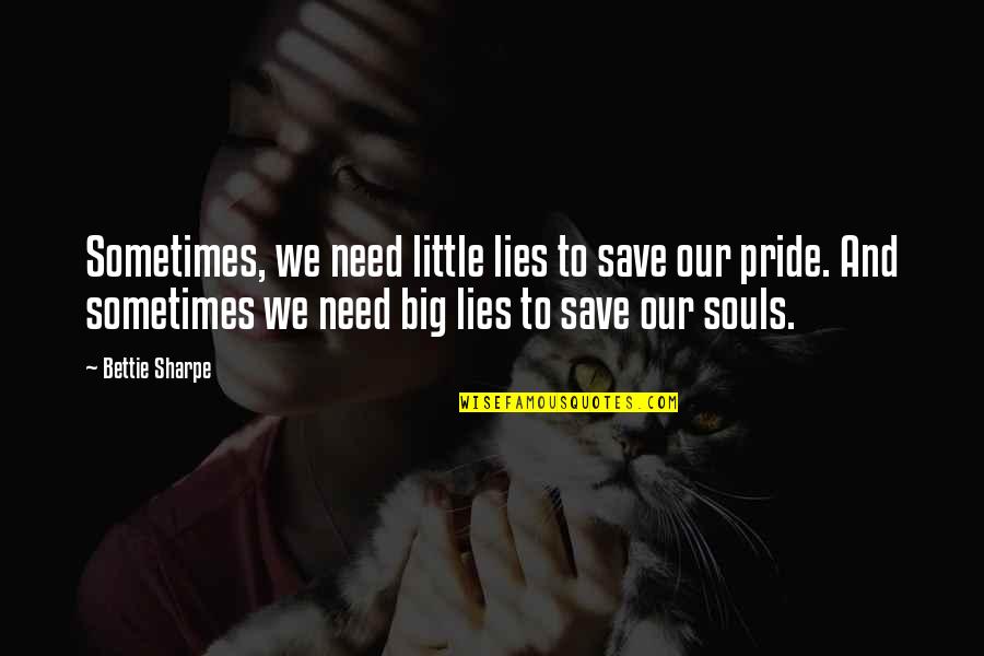 Save Souls Quotes By Bettie Sharpe: Sometimes, we need little lies to save our Save Souls Quotes By Bettie Sharpe: Sometimes, we need little lies to save our