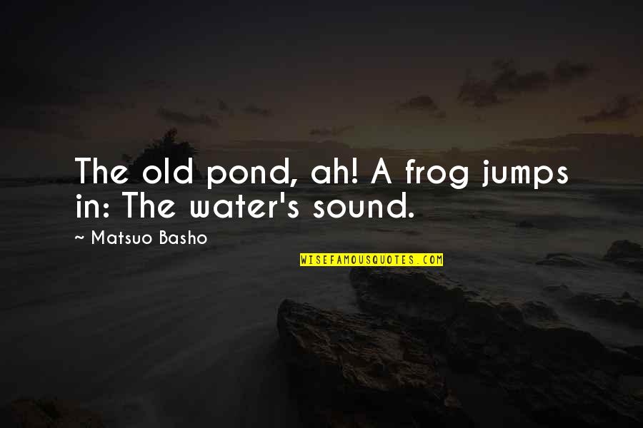 Save The Clock Tower Quotes By Matsuo Basho: The old pond, ah! A frog jumps in: