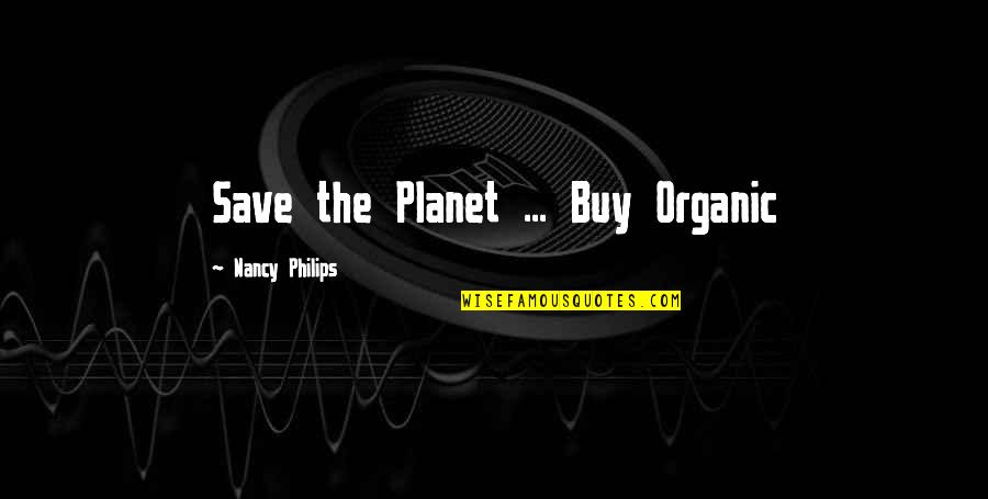 Save The Green Planet Quotes By Nancy Philips: Save the Planet ... Buy Organic