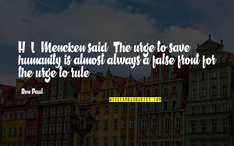 Save The Humanity Quotes By Ron Paul: H. L. Mencken said, The urge to save Save The Humanity Quotes By Ron Paul: H. L. Mencken said, The urge to save