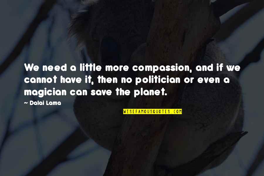Save The Planet Quotes By Dalai Lama: We need a little more compassion, and if