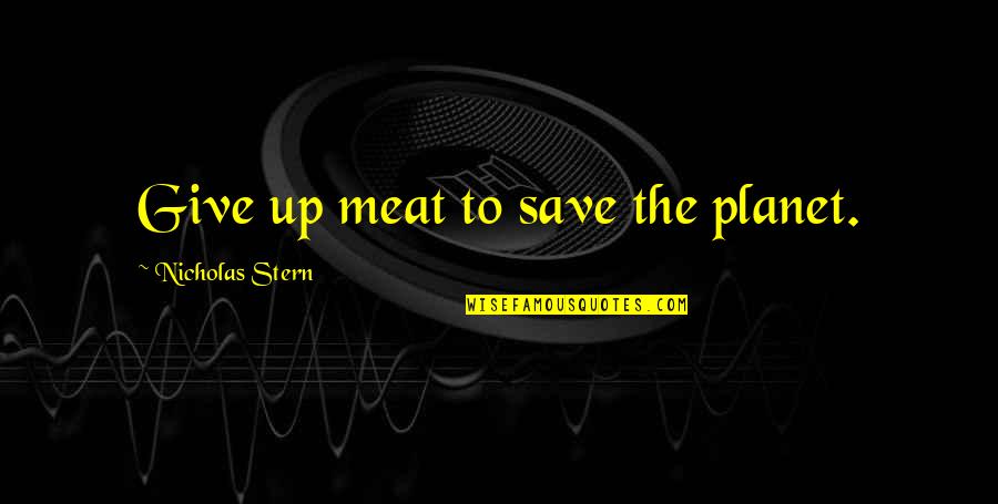Save The Planet Quotes By Nicholas Stern: Give up meat to save the planet.
