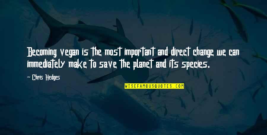 Save The Planet Vegan Quotes By Chris Hedges: Becoming vegan is the most important and direct Save The Planet Vegan Quotes By Chris Hedges: Becoming vegan is the most important and direct