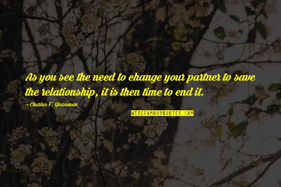 Save The Relationship Quotes By Charles F. Glassman: As you see the need to change your
