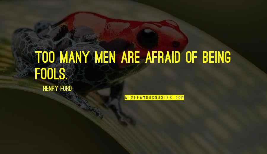 Save The Tiger Quotes By Henry Ford: Too many men are afraid of being fools.