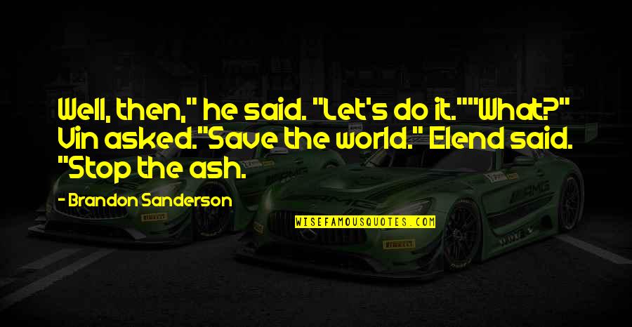 Save The World Quotes By Brandon Sanderson: Well, then," he said. "Let's do it.""What?" Vin