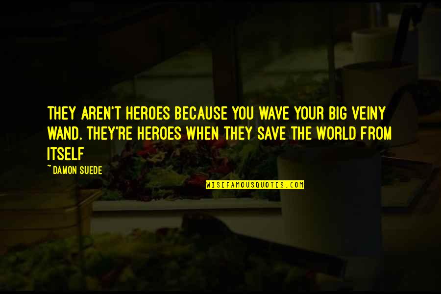 Save The World Quotes By Damon Suede: They aren't heroes because you wave your big