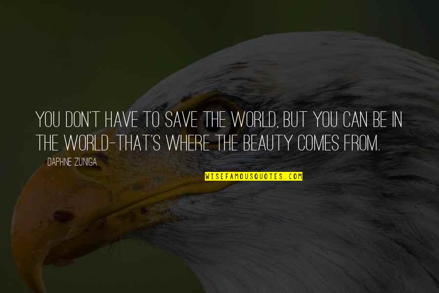 Save The World Quotes By Daphne Zuniga: You don't have to save the world, but