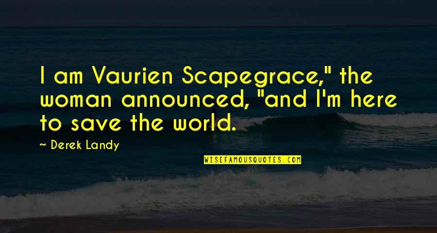 Save The World Quotes By Derek Landy: I am Vaurien Scapegrace," the woman announced, "and