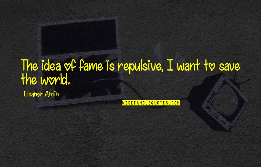 Save The World Quotes By Eleanor Antin: The idea of fame is repulsive, I want