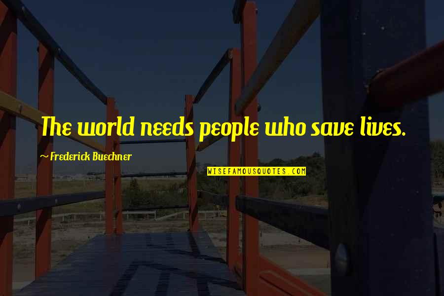 Save The World Quotes By Frederick Buechner: The world needs people who save lives.