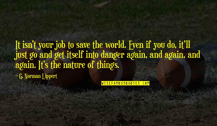 Save The World Quotes By G. Norman Lippert: It isn't your job to save the world.