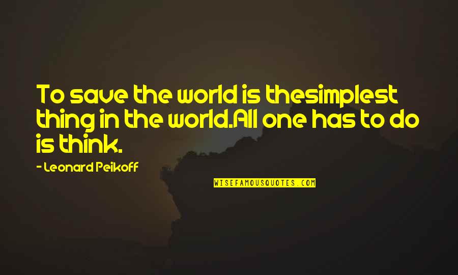 Save The World Quotes By Leonard Peikoff: To save the world is thesimplest thing in