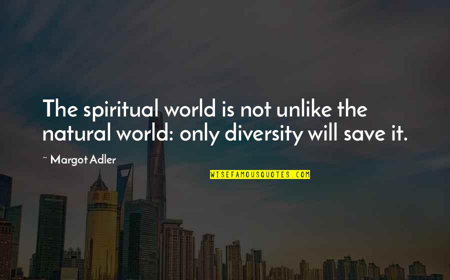 Save The World Quotes By Margot Adler: The spiritual world is not unlike the natural