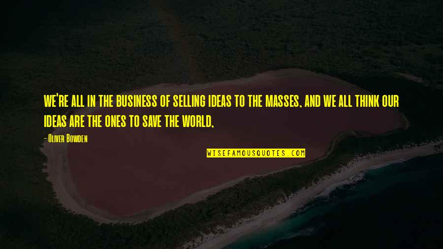 Save The World Quotes By Oliver Bowden: we're all in the business of selling ideas