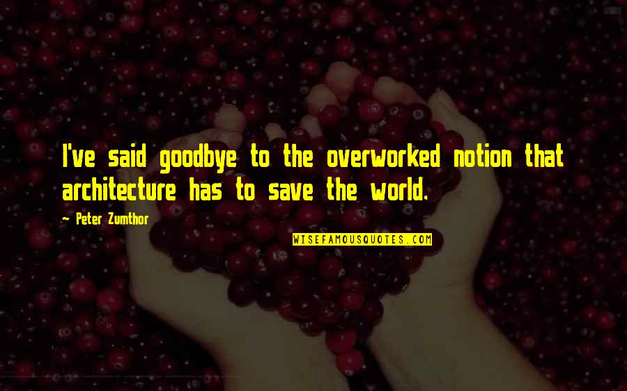 Save The World Quotes By Peter Zumthor: I've said goodbye to the overworked notion that