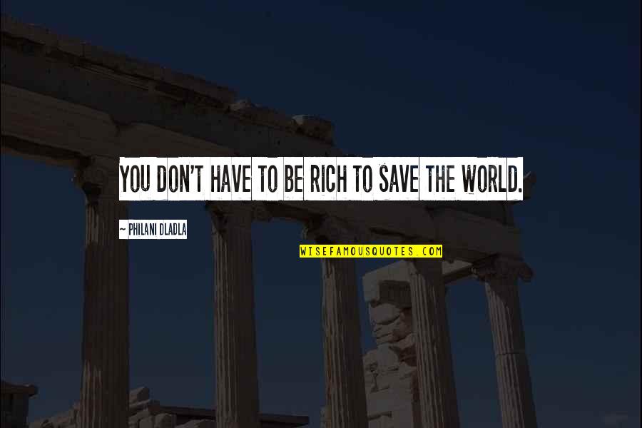 Save The World Quotes By Philani Dladla: You don't have to be rich to save