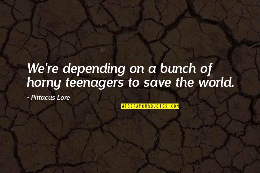 Save The World Quotes By Pittacus Lore: We're depending on a bunch of horny teenagers